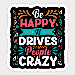 Be happy it drives people crazy Sticker